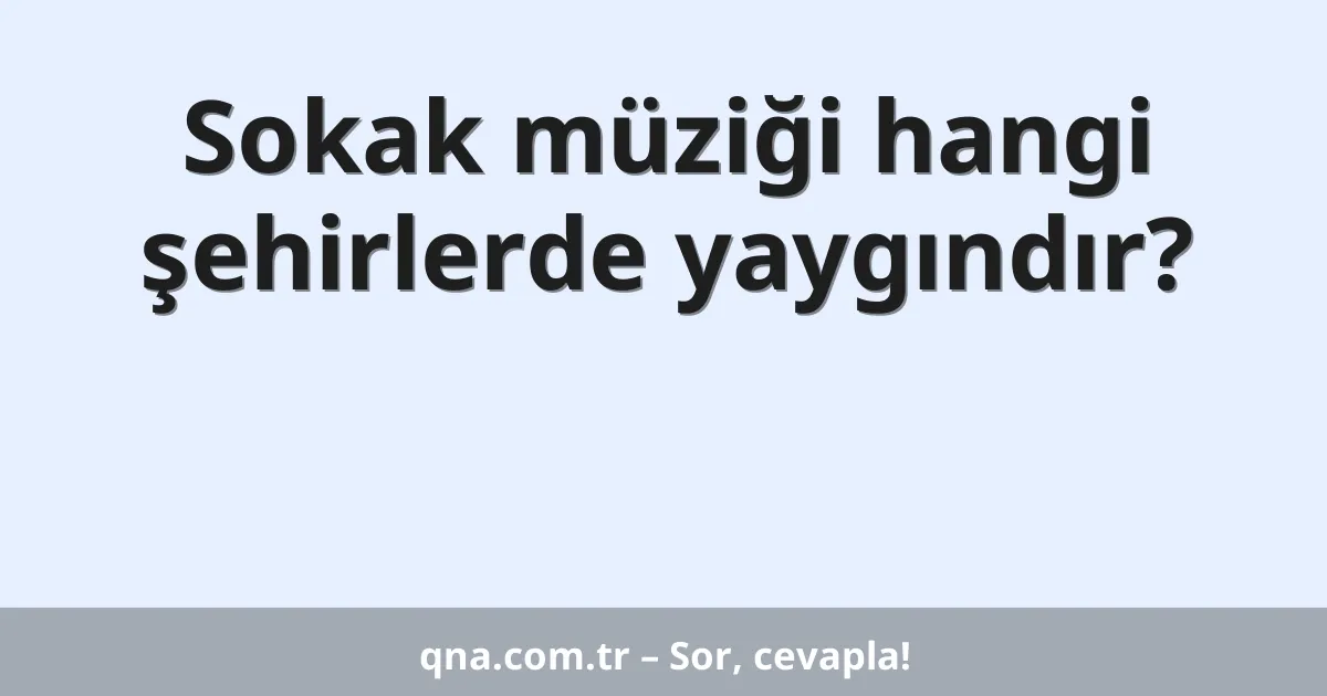 Sokak müziği hangi şehirlerde yaygındır?