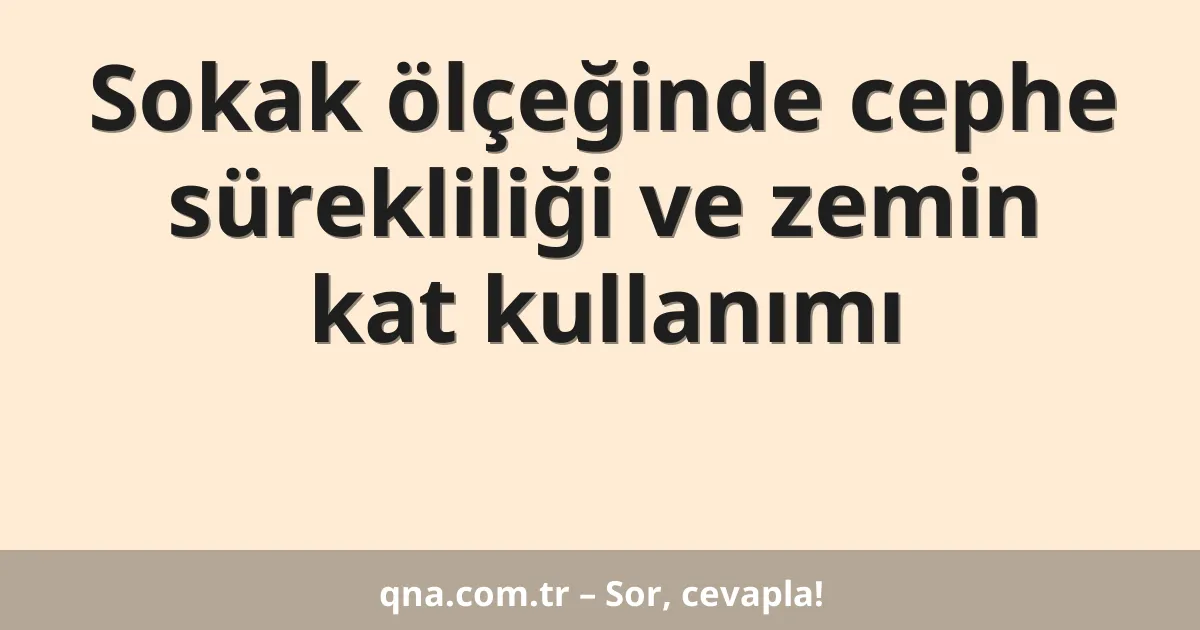 Sokak ölçeğinde cephe sürekliliği ve zemin kat kullanımı