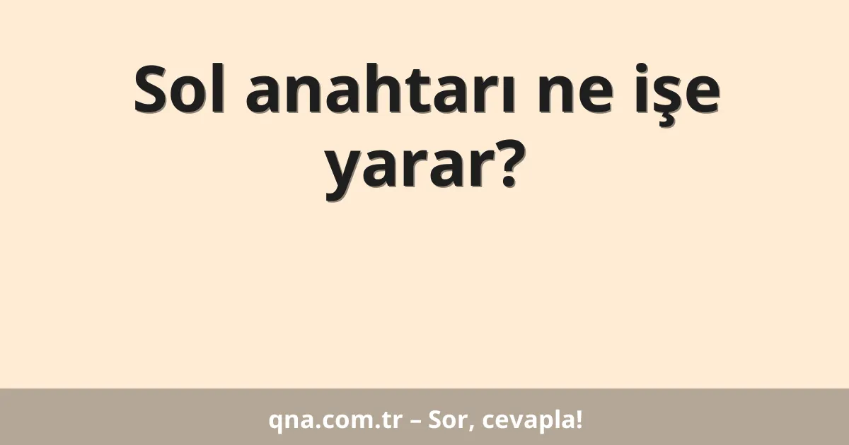 Sol anahtarı ne işe yarar?