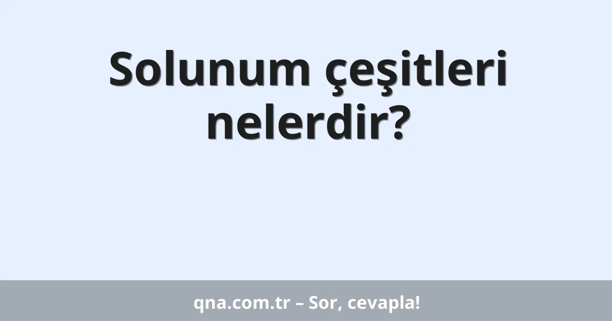 Solunum çeşitleri nelerdir?