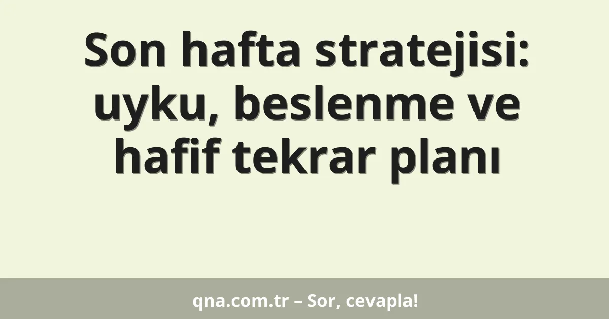 Son hafta stratejisi: uyku, beslenme ve hafif tekrar planı