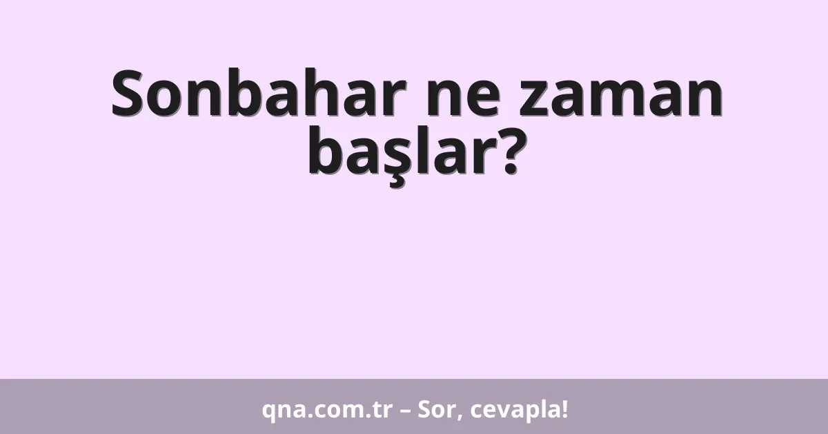 Sonbahar ne zaman başlar?