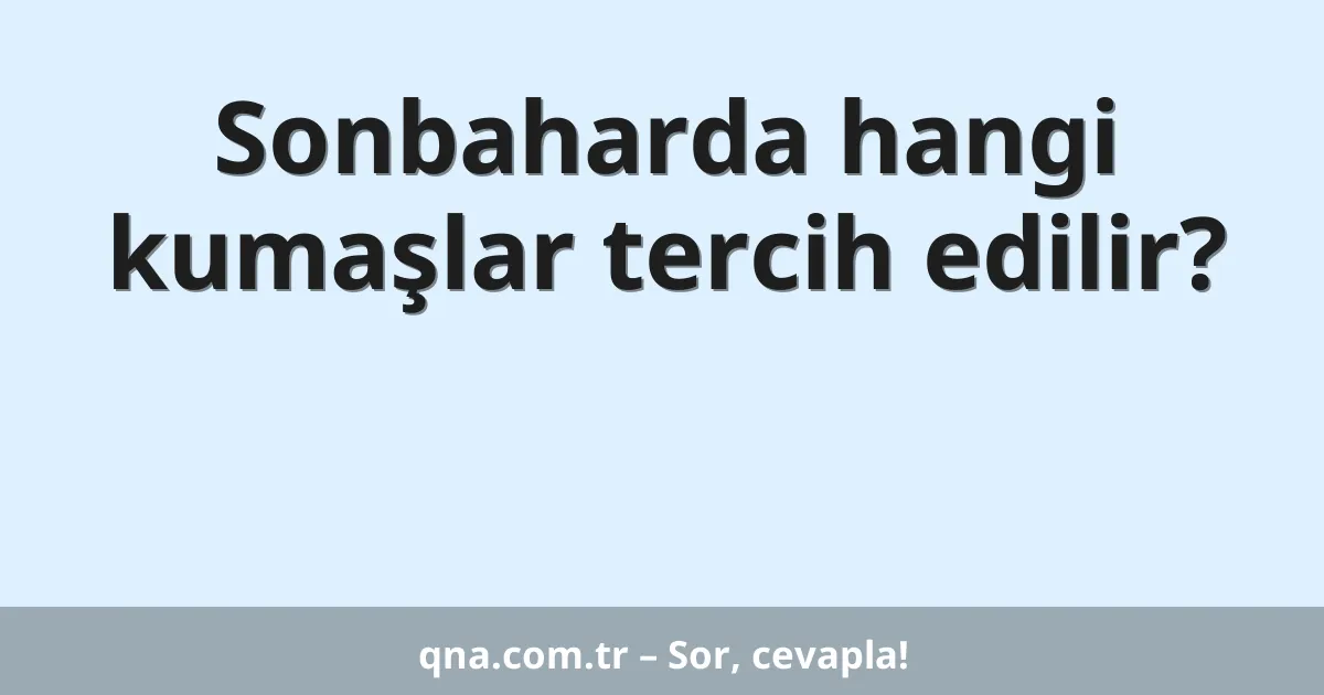 Sonbaharda hangi kumaşlar tercih edilir?