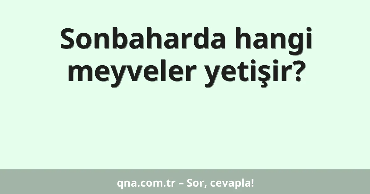 Sonbaharda hangi meyveler yetişir?