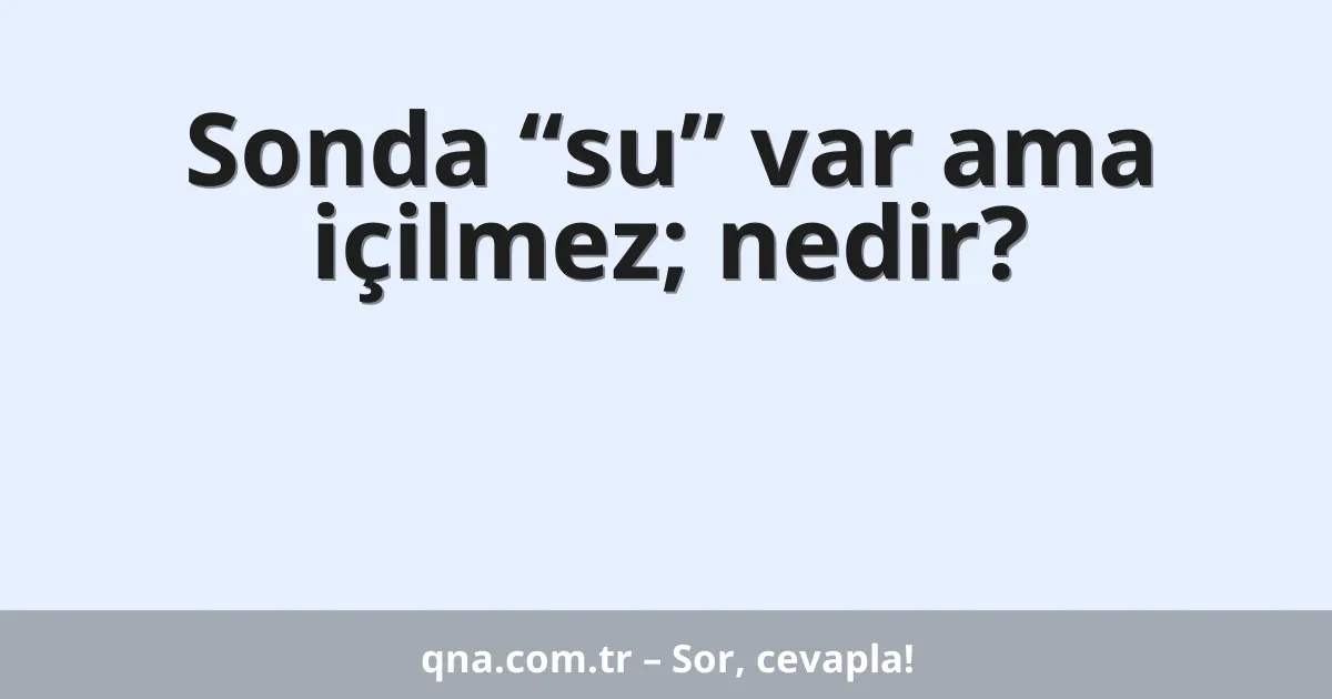 Sonda “su” var ama içilmez; nedir?