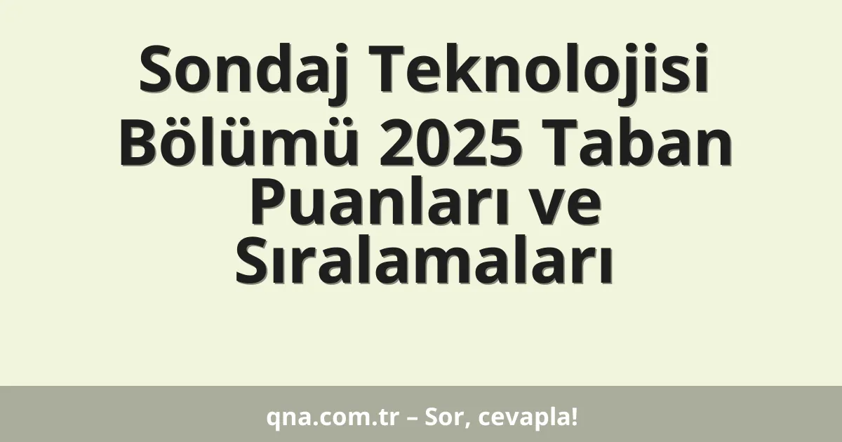 Sondaj Teknolojisi Bölümü 2025 Taban Puanları ve Sıralamaları