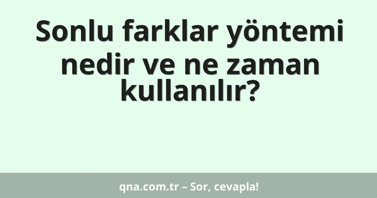 Sonlu farklar yöntemi nedir ve ne zaman kullanılır?