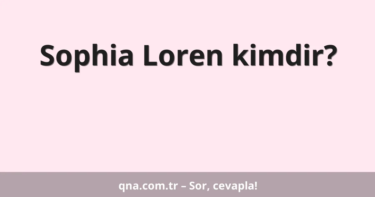 Sophia Loren kimdir?