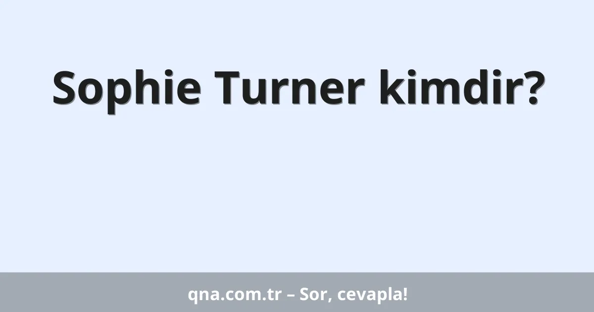 Sophie Turner kimdir?