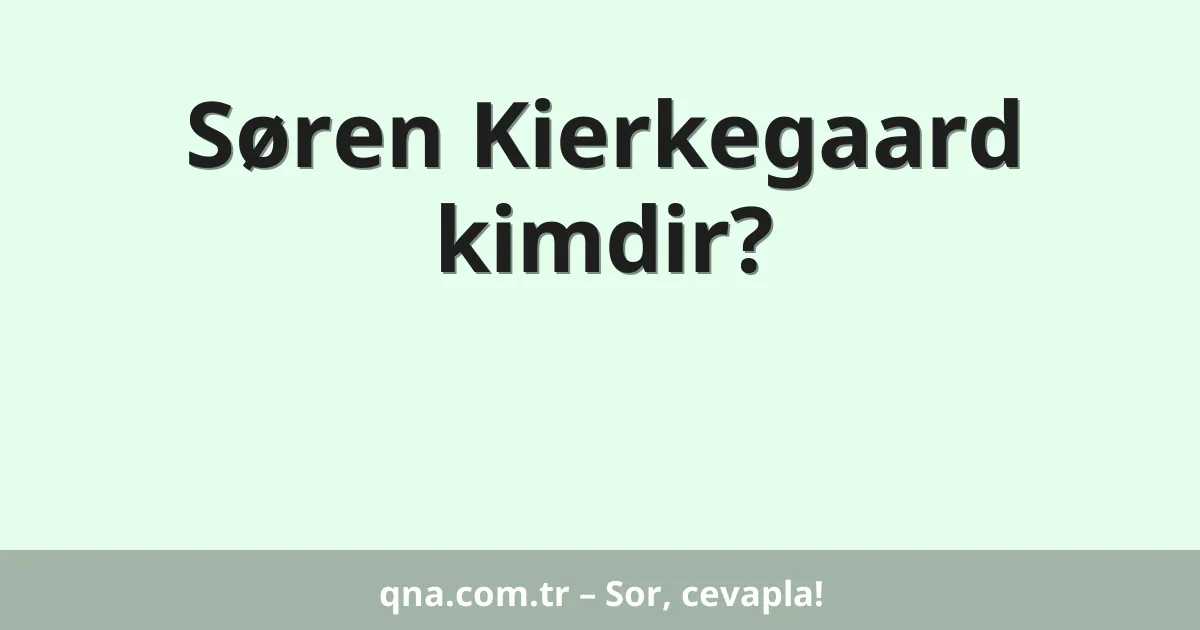 Søren Kierkegaard kimdir?