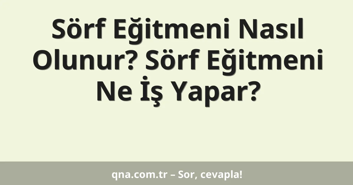 Sörf Eğitmeni Nasıl Olunur? Sörf Eğitmeni Ne İş Yapar?