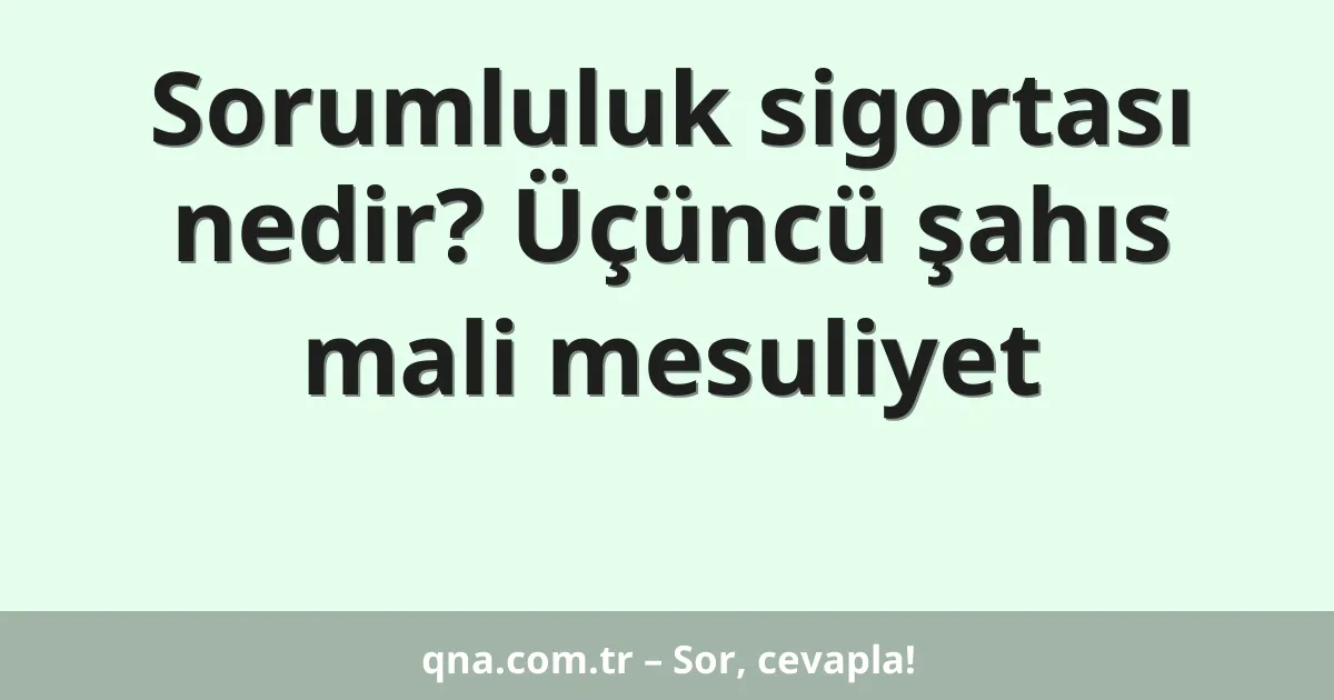 Sorumluluk sigortası nedir? Üçüncü şahıs mali mesuliyet