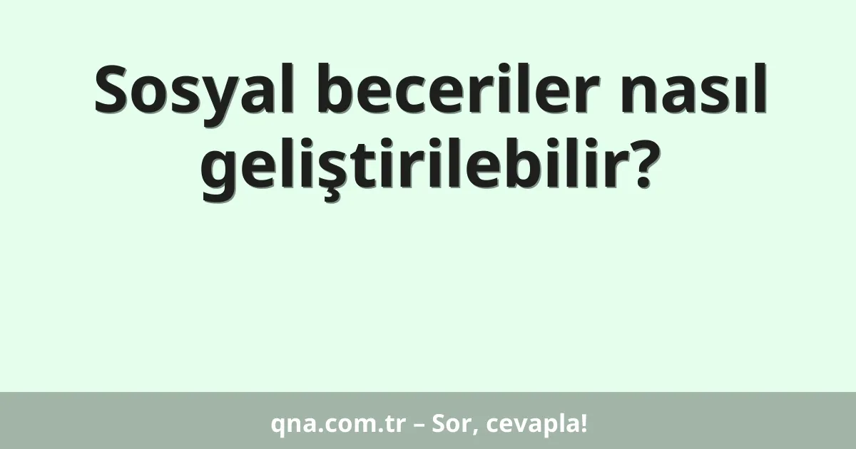 Sosyal beceriler nasıl geliştirilebilir?