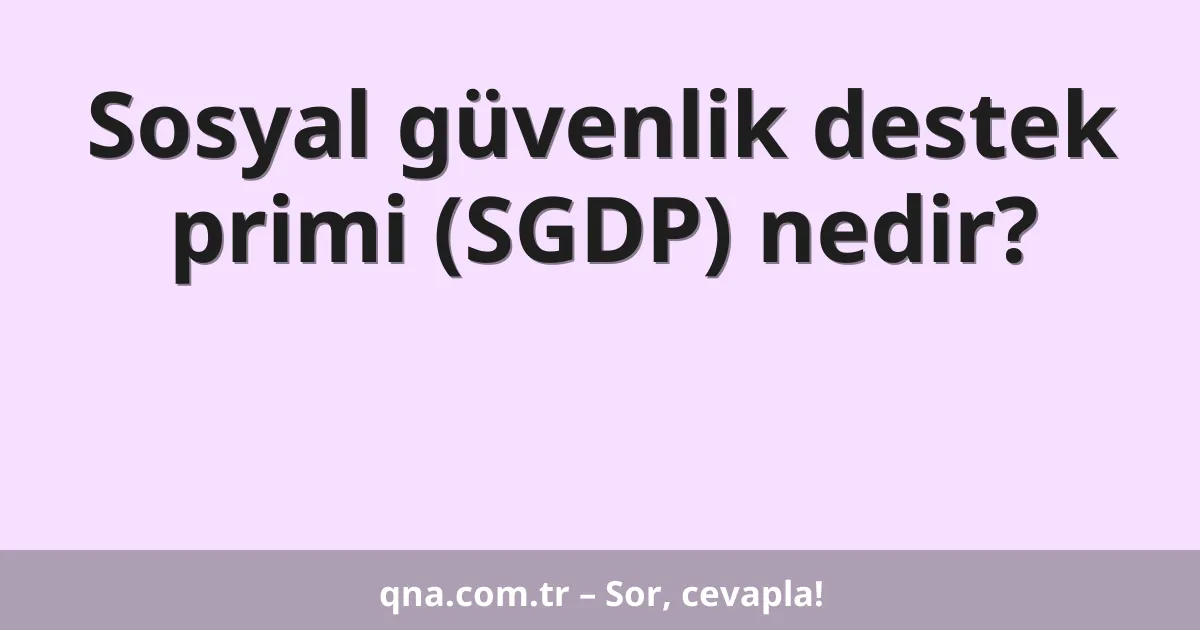 Sosyal güvenlik destek primi (SGDP) nedir?