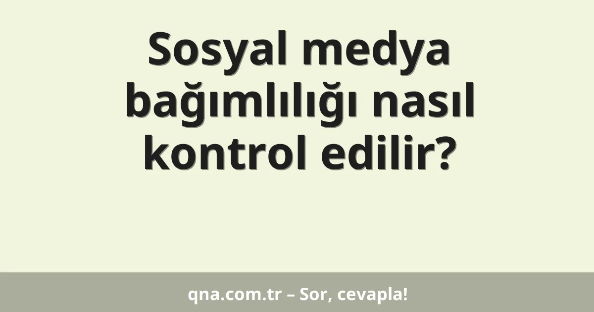 Sosyal medya bağımlılığı nasıl kontrol edilir?