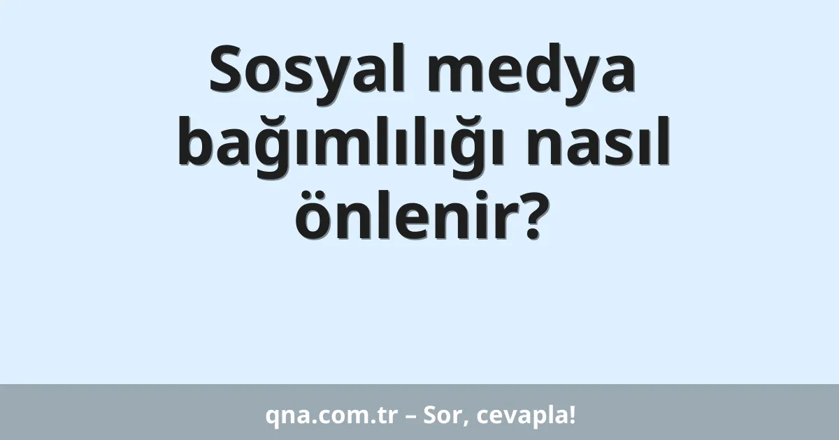 Sosyal medya bağımlılığı nasıl önlenir?