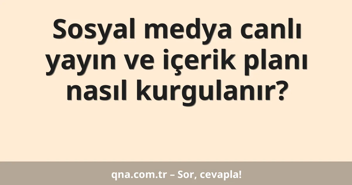 Sosyal medya canlı yayın ve içerik planı nasıl kurgulanır?