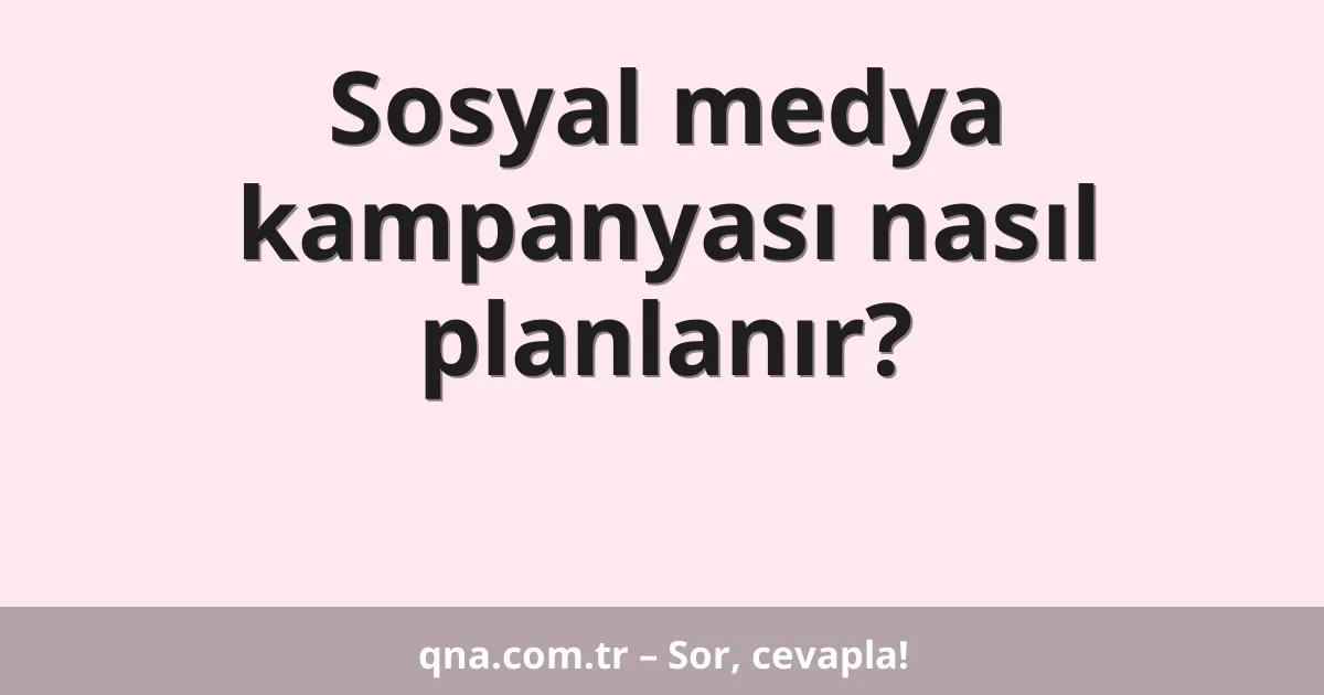 Sosyal medya kampanyası nasıl planlanır?