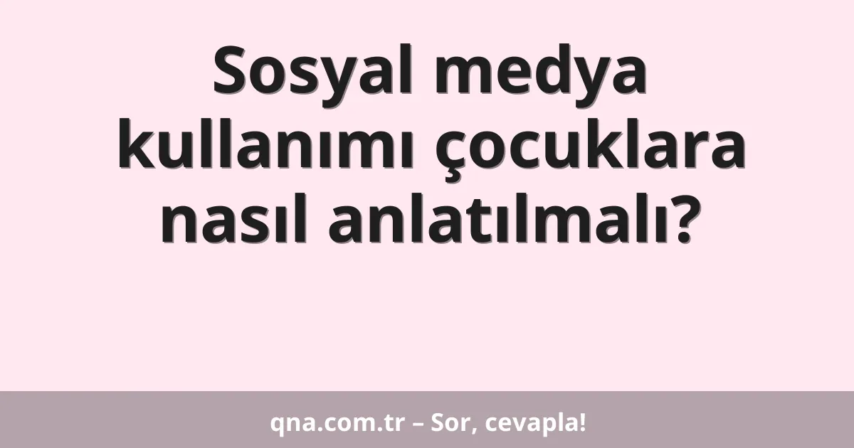 Sosyal medya kullanımı çocuklara nasıl anlatılmalı?