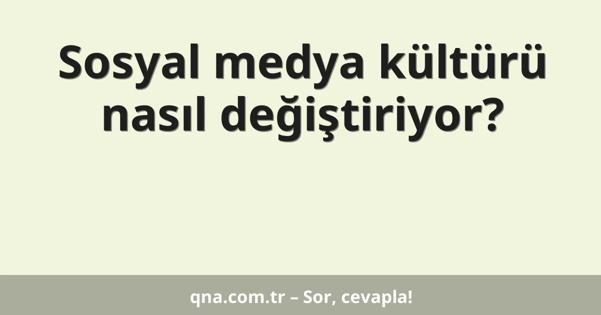 Sosyal medya kültürü nasıl değiştiriyor?