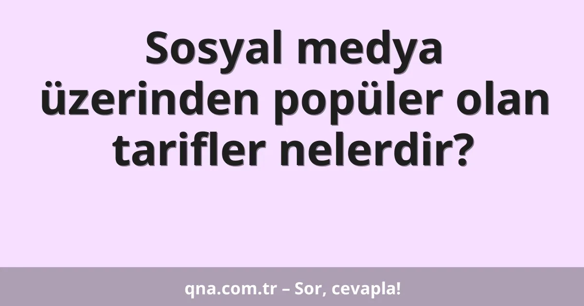 Sosyal medya üzerinden popüler olan tarifler nelerdir?