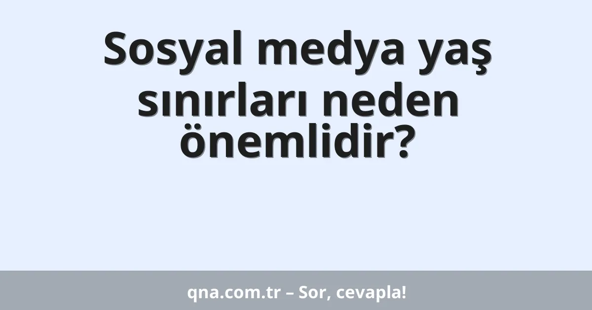 Sosyal medya yaş sınırları neden önemlidir?