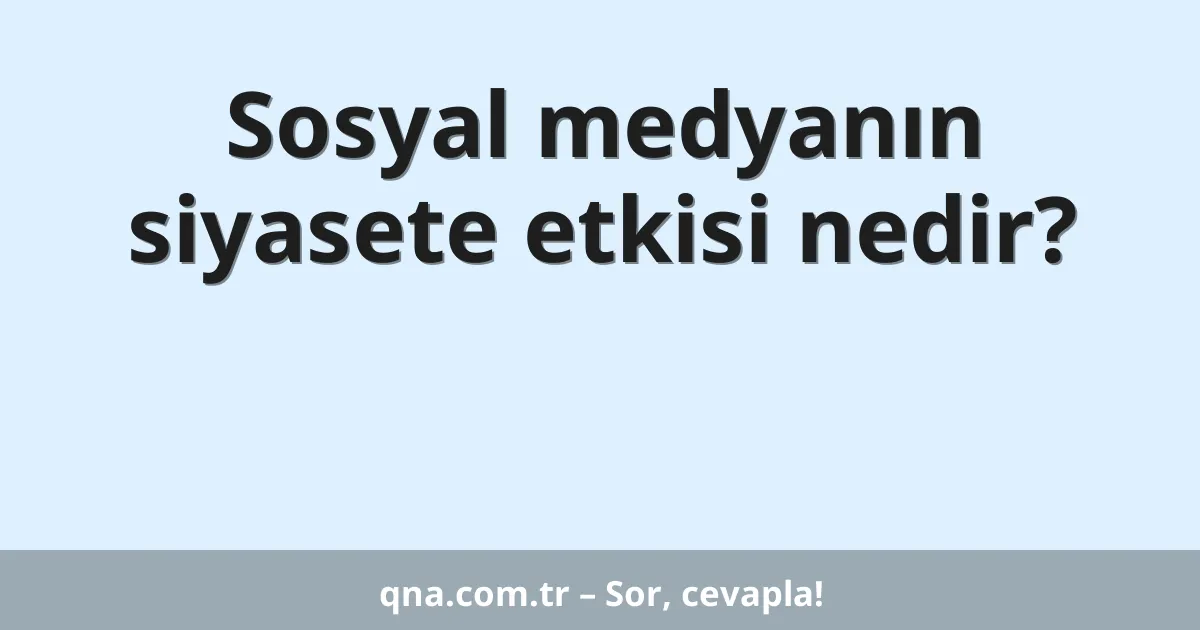 Sosyal medyanın siyasete etkisi nedir?