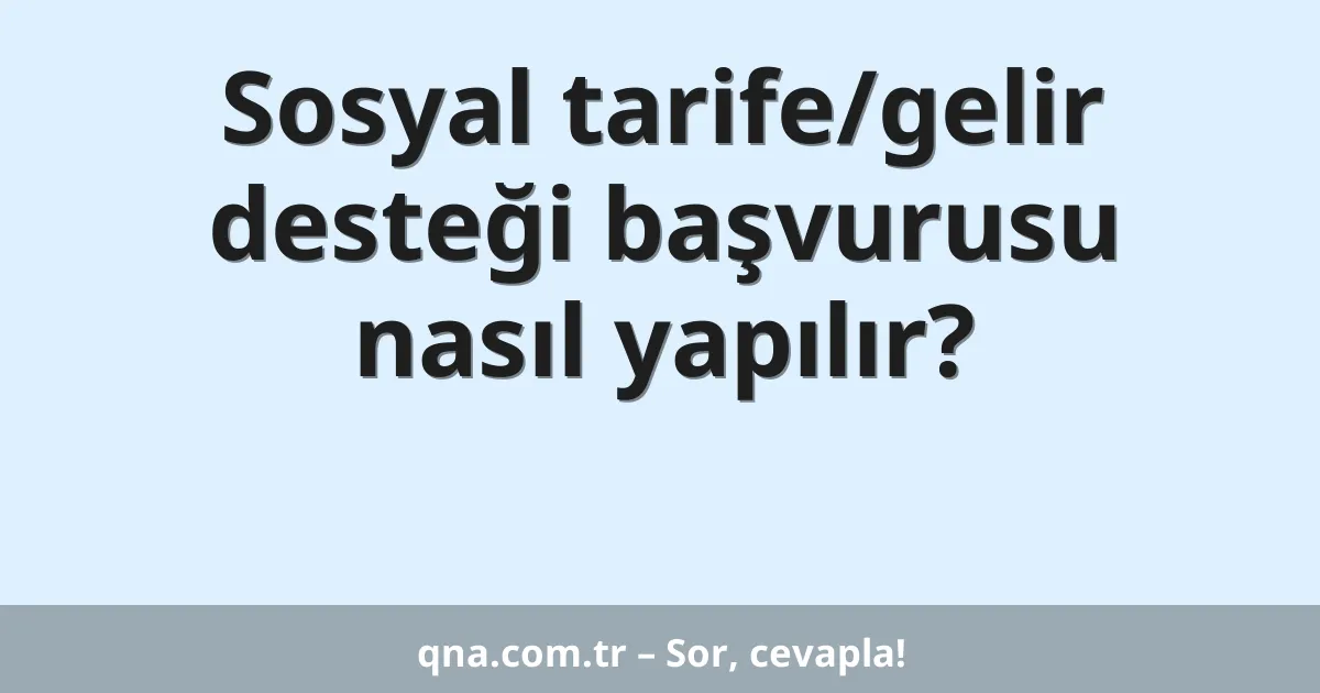 Sosyal tarife/gelir desteği başvurusu nasıl yapılır?