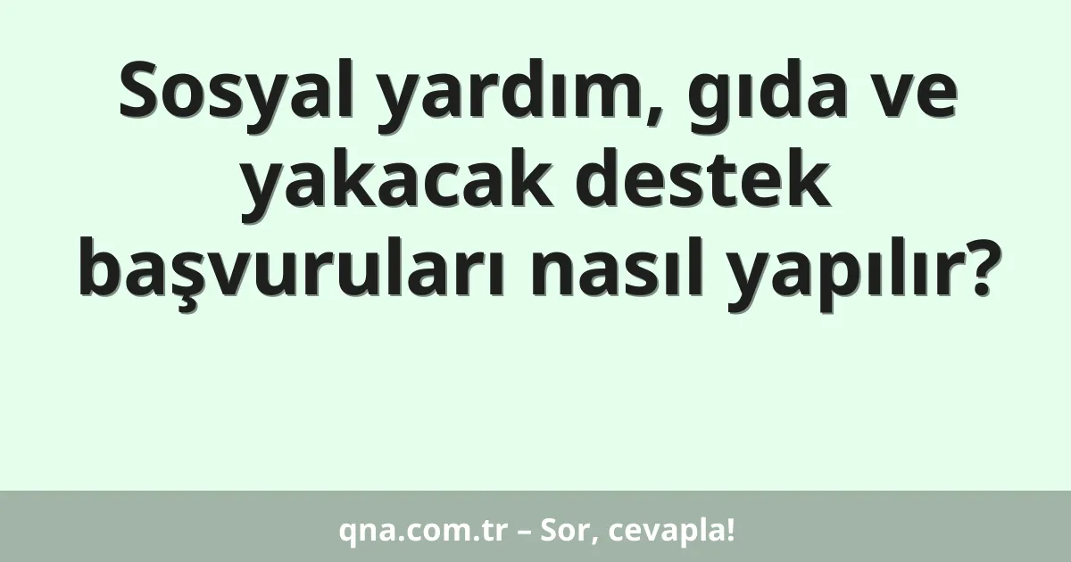 Sosyal yardım, gıda ve yakacak destek başvuruları nasıl yapılır?