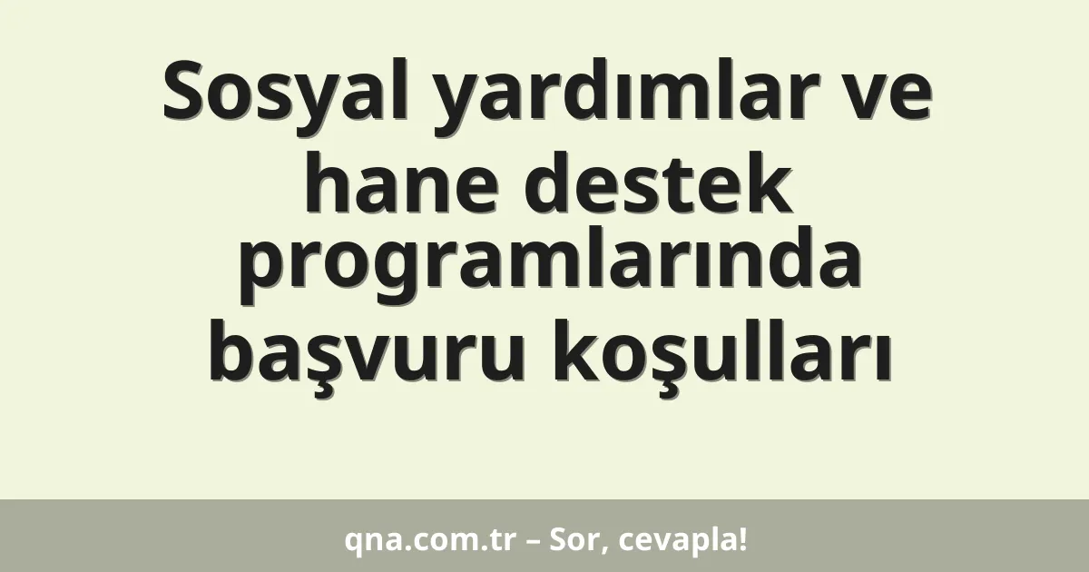 Sosyal yardımlar ve hane destek programlarında başvuru koşulları