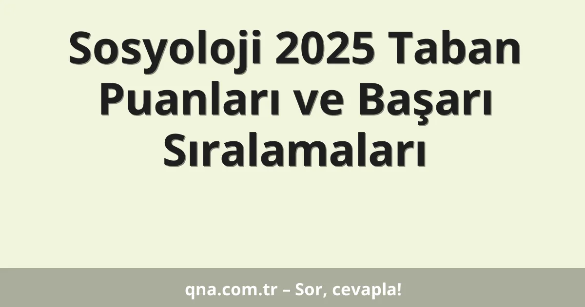 Sosyoloji 2025 Taban Puanları ve Başarı Sıralamaları