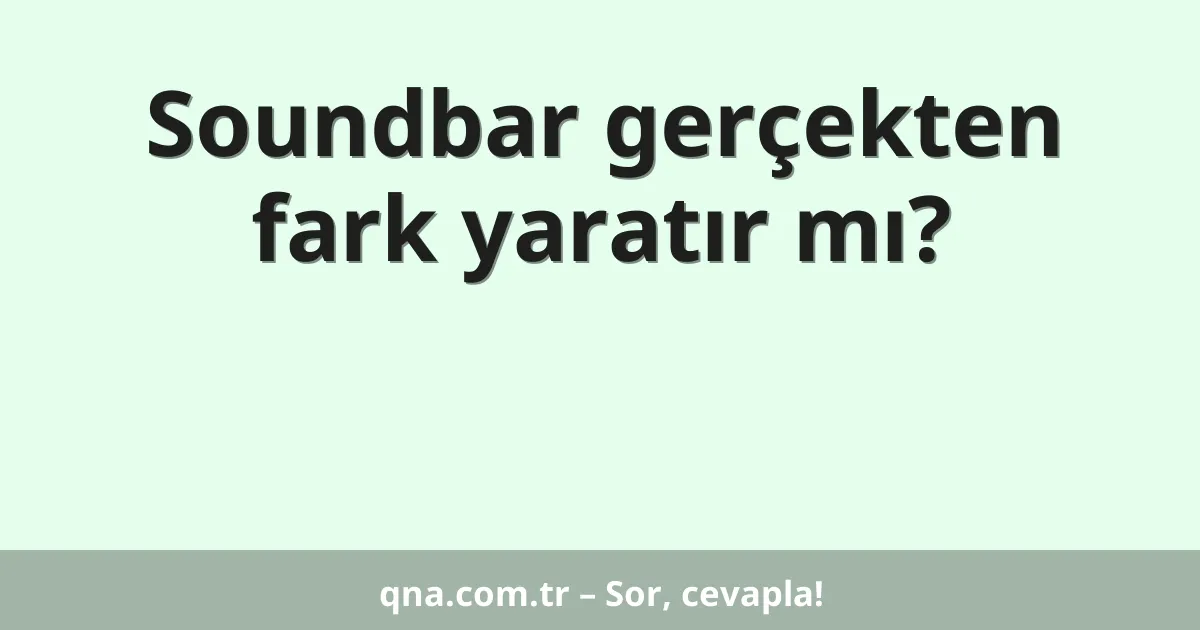 Soundbar gerçekten fark yaratır mı?