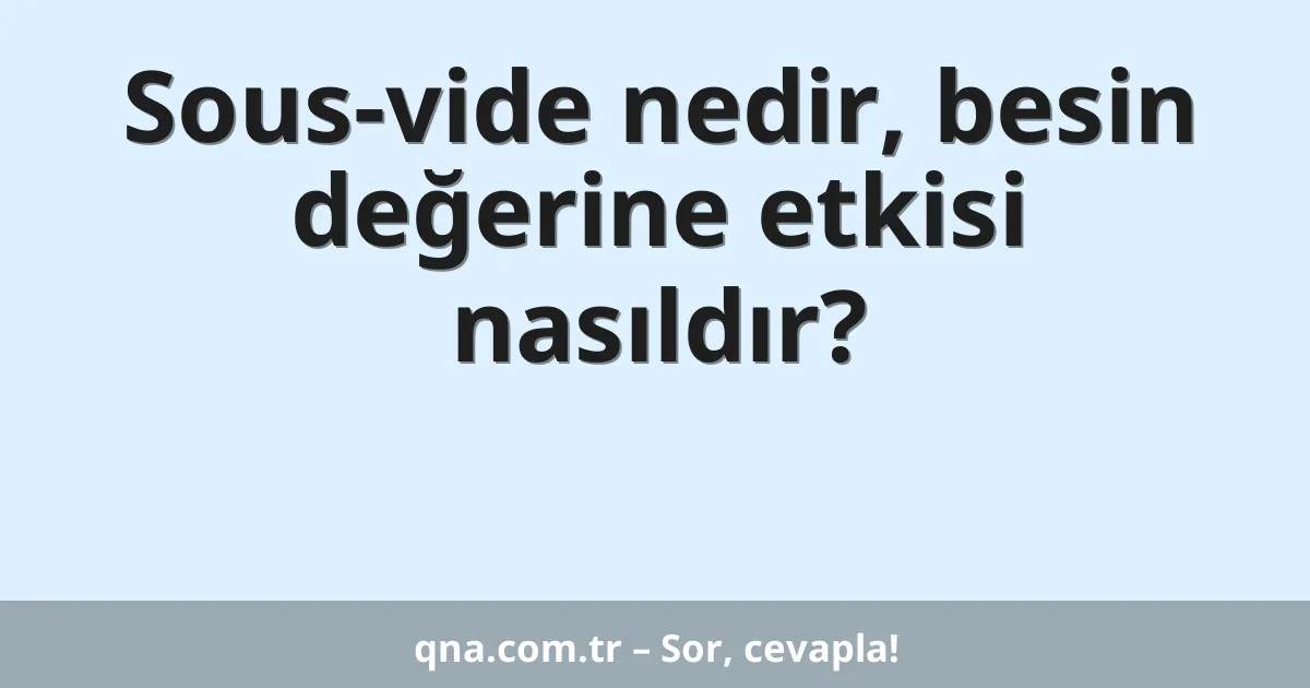 Sous-vide nedir, besin değerine etkisi nasıldır?