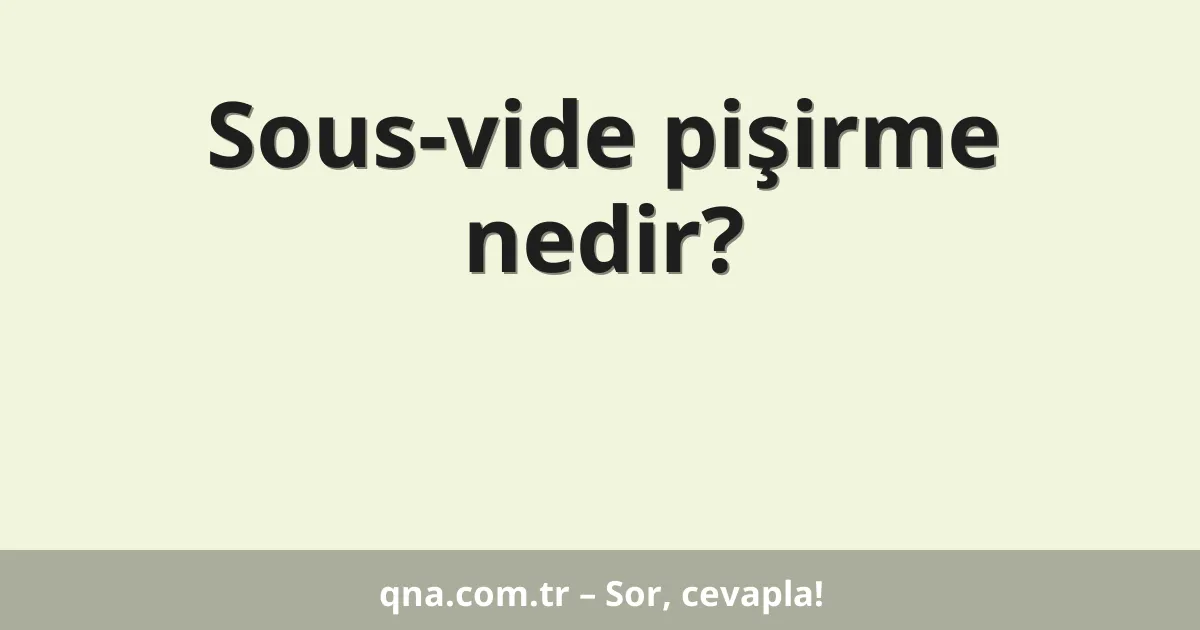 Sous-vide pişirme nedir?
