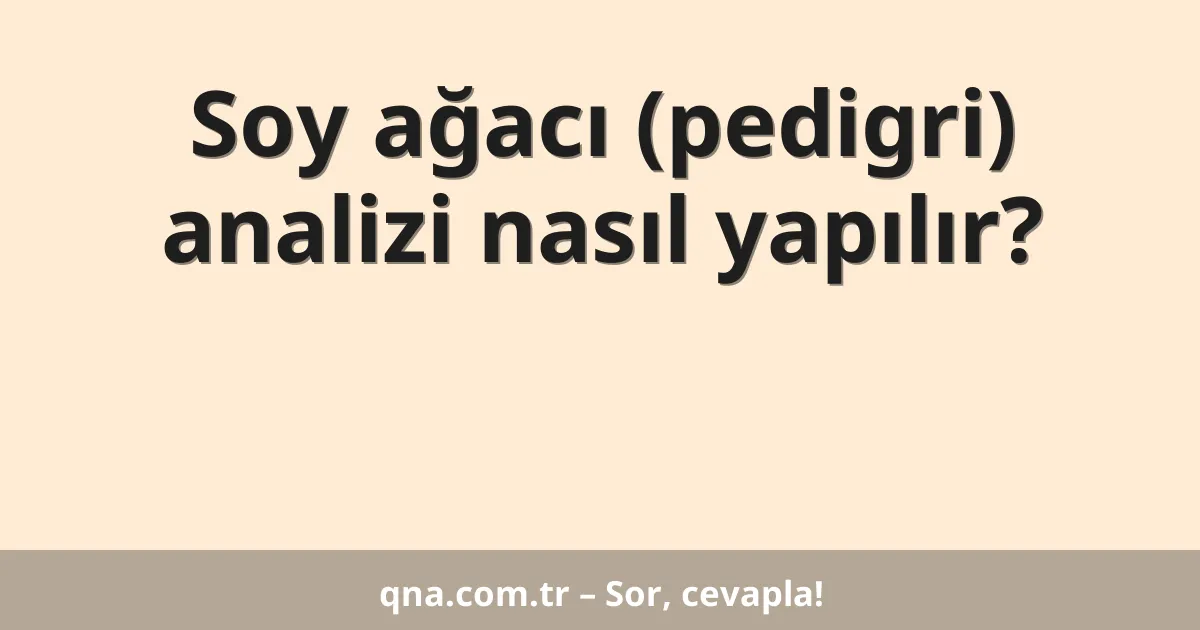 Soy ağacı (pedigri) analizi nasıl yapılır?