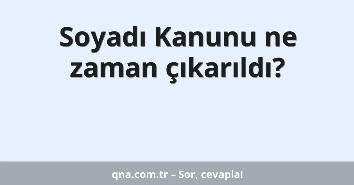 Soyadı Kanunu ne zaman çıkarıldı?