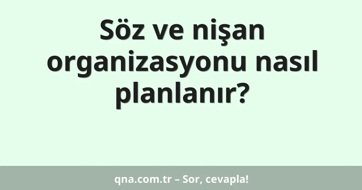 Söz ve nişan organizasyonu nasıl planlanır?