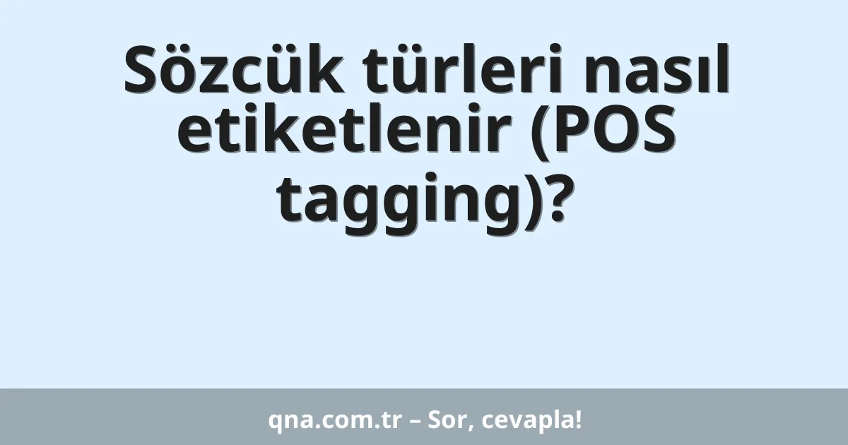 Sözcük türleri nasıl etiketlenir (POS tagging)?