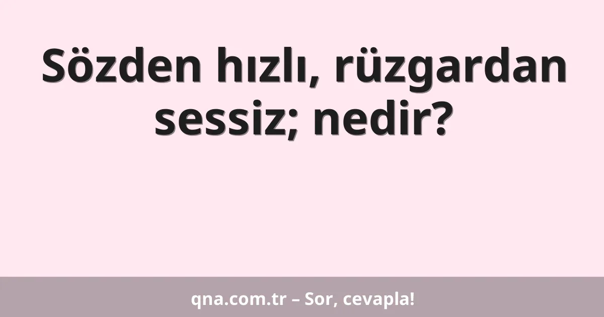 Sözden hızlı, rüzgardan sessiz; nedir?