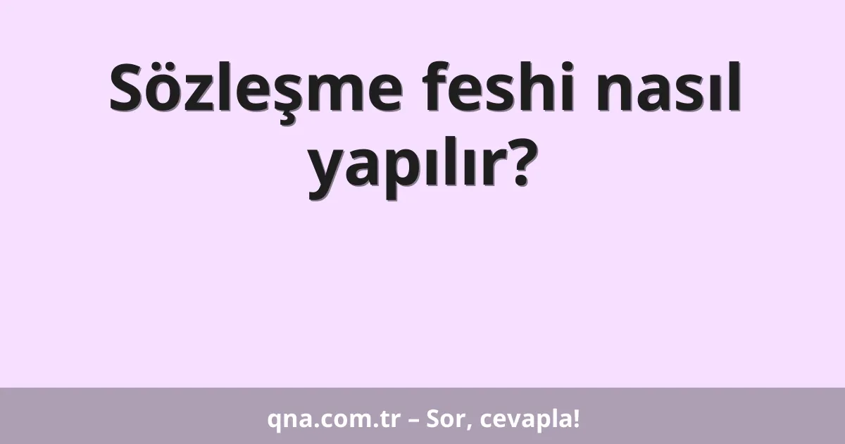 Sözleşme feshi nasıl yapılır?