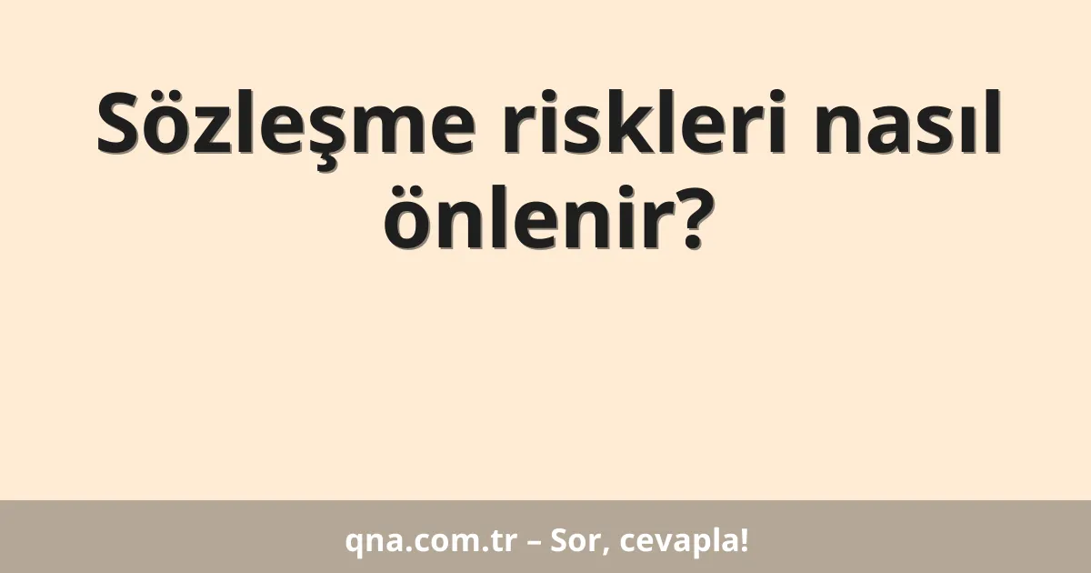 Sözleşme riskleri nasıl önlenir?