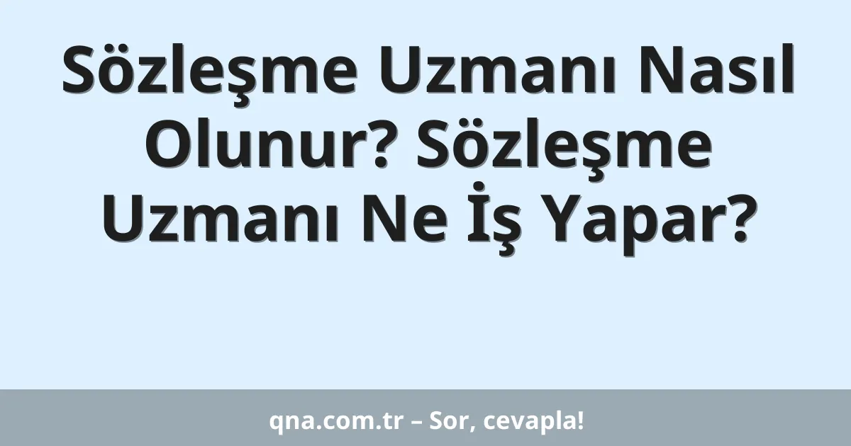 Sözleşme Uzmanı Nasıl Olunur? Sözleşme Uzmanı Ne İş Yapar?