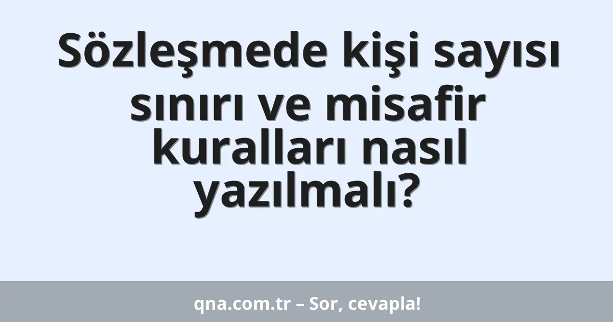 Sözleşmede kişi sayısı sınırı ve misafir kuralları nasıl yazılmalı?