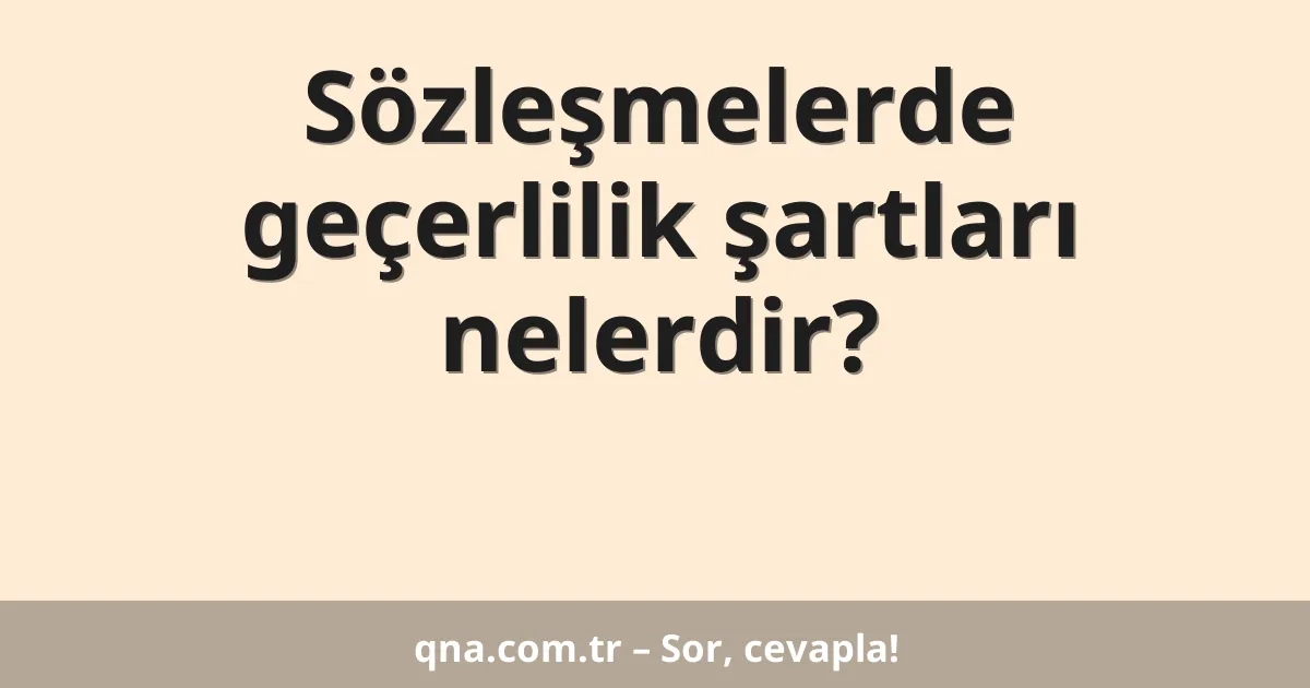 Sözleşmelerde geçerlilik şartları nelerdir?