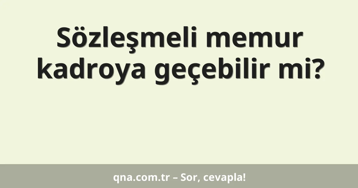 Sözleşmeli memur kadroya geçebilir mi?