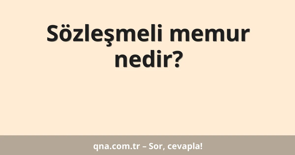 Sözleşmeli memur nedir?
