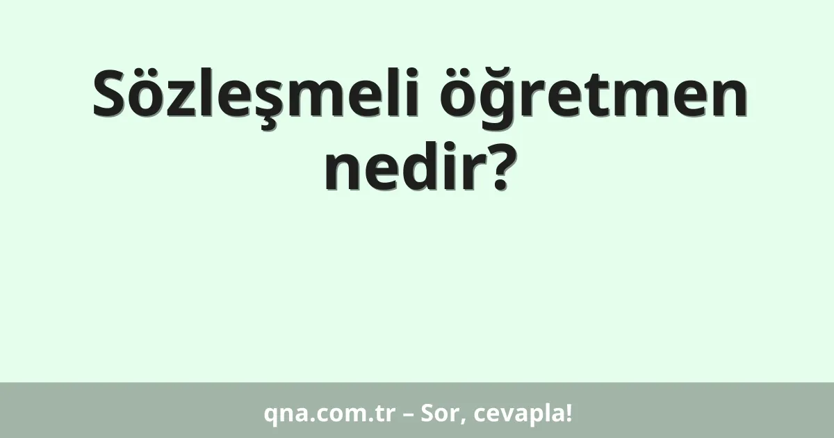 Sözleşmeli öğretmen nedir?