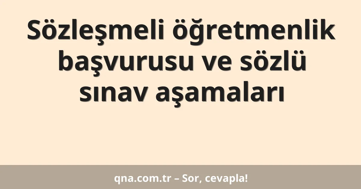 Sözleşmeli öğretmenlik başvurusu ve sözlü sınav aşamaları