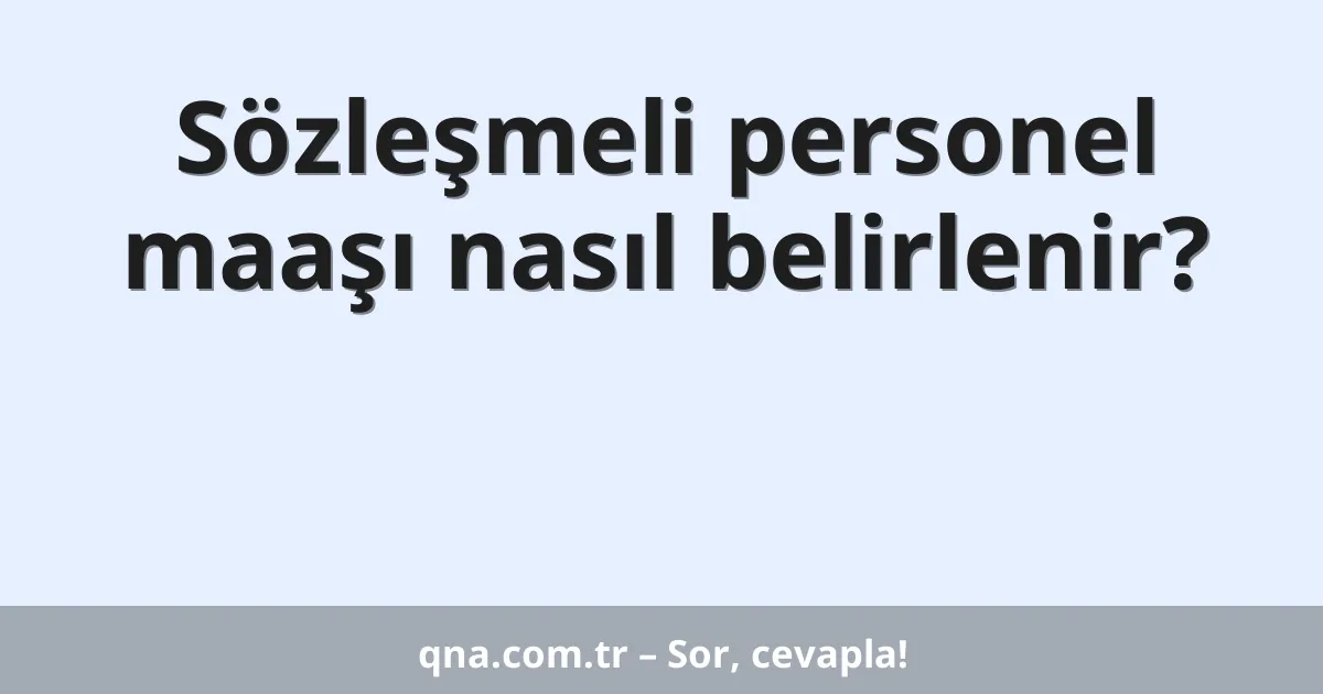 Sözleşmeli personel maaşı nasıl belirlenir?