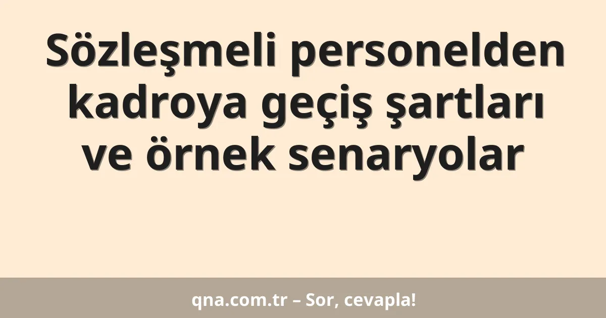 Sözleşmeli personelden kadroya geçiş şartları ve örnek senaryolar